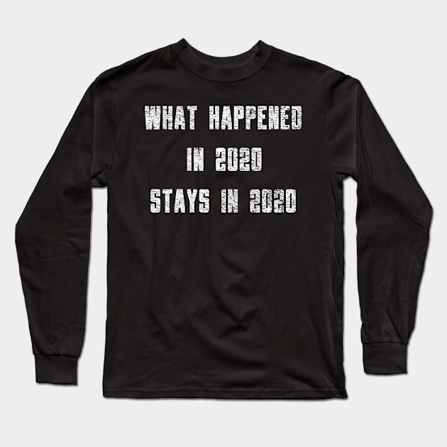 What Happened in 2020 Stays in 2020 Long Sleeve T-Shirt by IndiPrintables